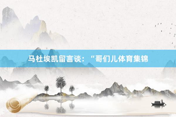 马杜埃凯留言谈：“哥们儿体育集锦
