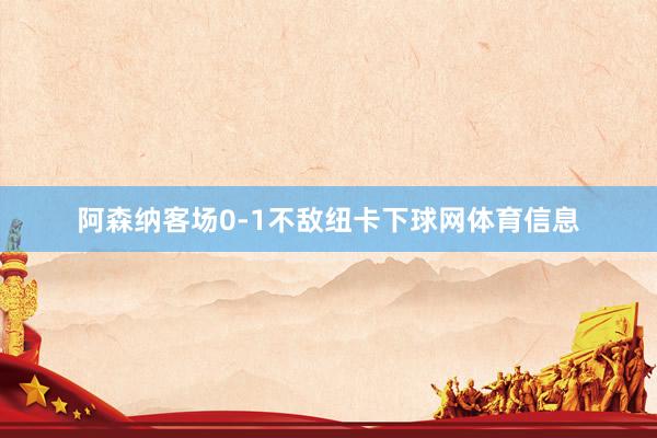 阿森纳客场0-1不敌纽卡下球网体育信息