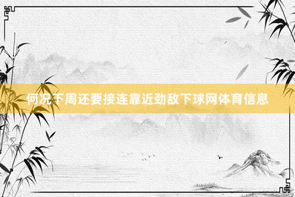 何况下周还要接连靠近劲敌下球网体育信息