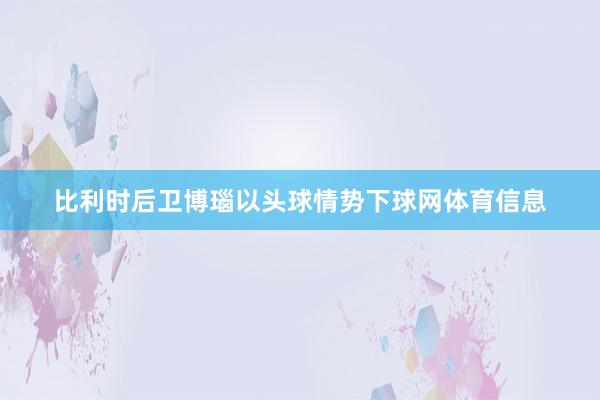 比利时后卫博瑙以头球情势下球网体育信息