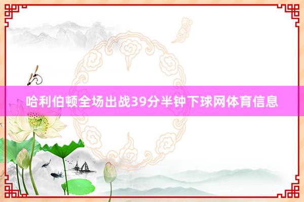 哈利伯顿全场出战39分半钟下球网体育信息
