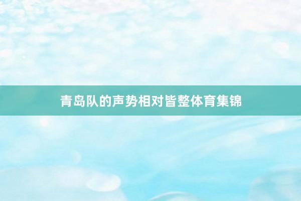 青岛队的声势相对皆整体育集锦