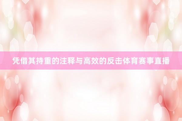 凭借其持重的注释与高效的反击体育赛事直播