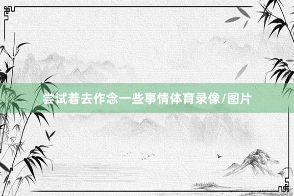 尝试着去作念一些事情体育录像/图片