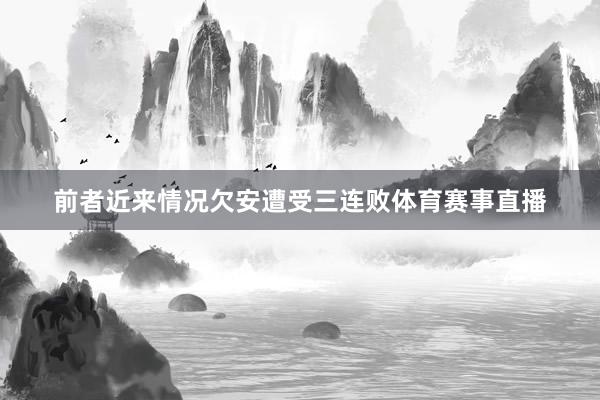 前者近来情况欠安遭受三连败体育赛事直播