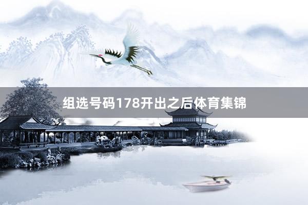 组选号码178开出之后体育集锦