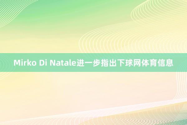 Mirko Di Natale进一步指出下球网体育信息