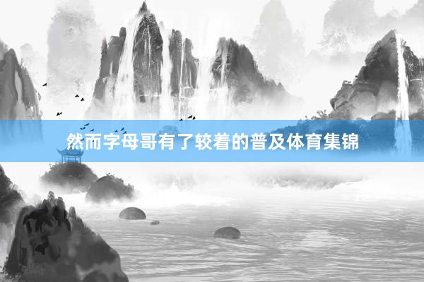 然而字母哥有了较着的普及体育集锦