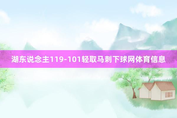 湖东说念主119-101轻取马刺下球网体育信息