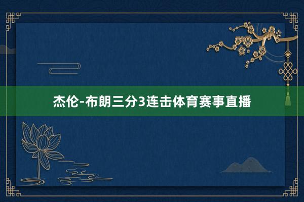 杰伦-布朗三分3连击体育赛事直播