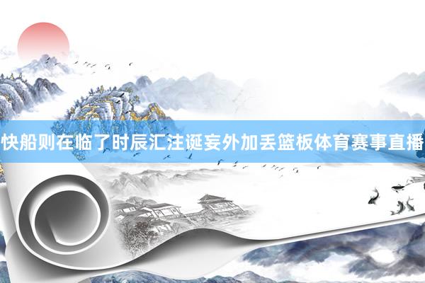快船则在临了时辰汇注诞妄外加丢篮板体育赛事直播