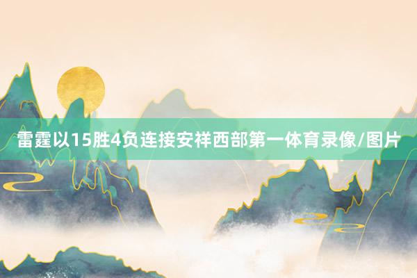 雷霆以15胜4负连接安祥西部第一体育录像/图片