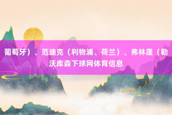 葡萄牙）、范迪克（利物浦、荷兰）、弗林蓬（勒沃库森下球网体育信息