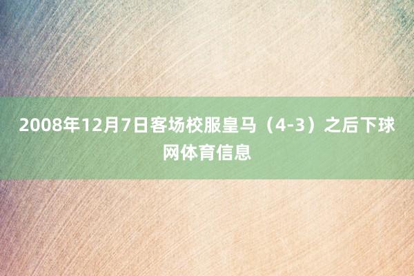 2008年12月7日客场校服皇马（4-3）之后下球网体育信息