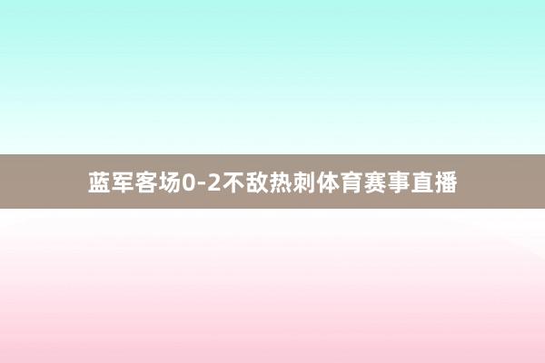蓝军客场0-2不敌热刺体育赛事直播