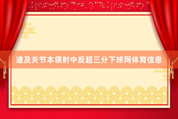 道及关节本领射中反超三分下球网体育信息