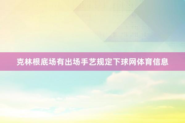 克林根底场有出场手艺规定下球网体育信息