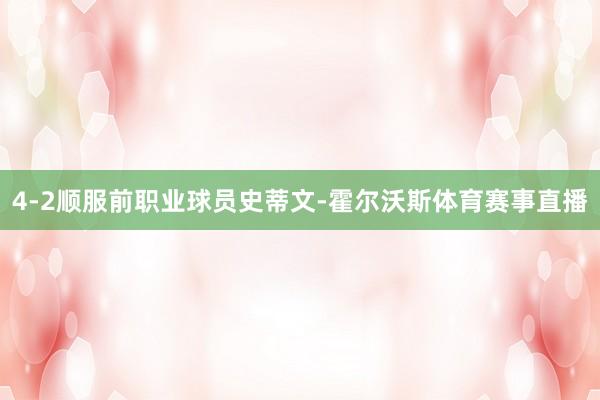 4-2顺服前职业球员史蒂文-霍尔沃斯体育赛事直播
