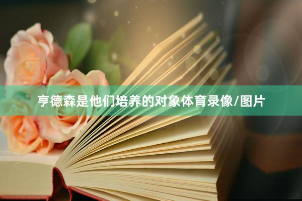 亨德森是他们培养的对象体育录像/图片