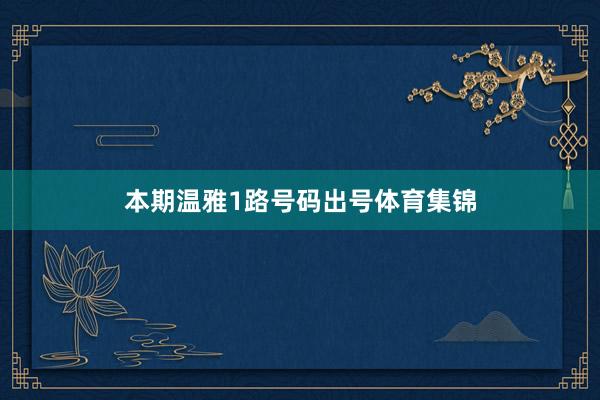本期温雅1路号码出号体育集锦