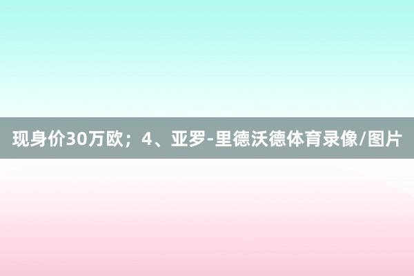 现身价30万欧；4、亚罗-里德沃德体育录像/图片