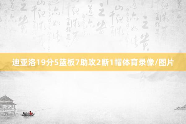 迪亚洛19分5篮板7助攻2断1帽体育录像/图片