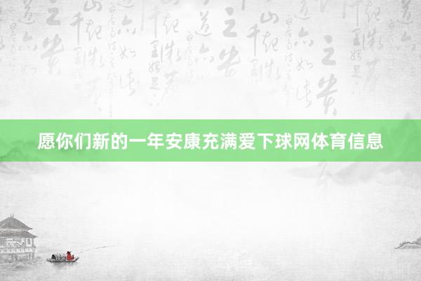 愿你们新的一年安康充满爱下球网体育信息