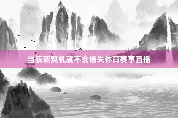 当获取契机就不会错失体育赛事直播