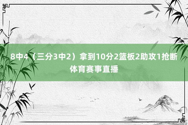 8中4（三分3中2）拿到10分2篮板2助攻1抢断体育赛事直播