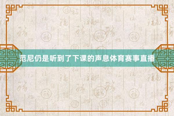 范尼仍是听到了下课的声息体育赛事直播