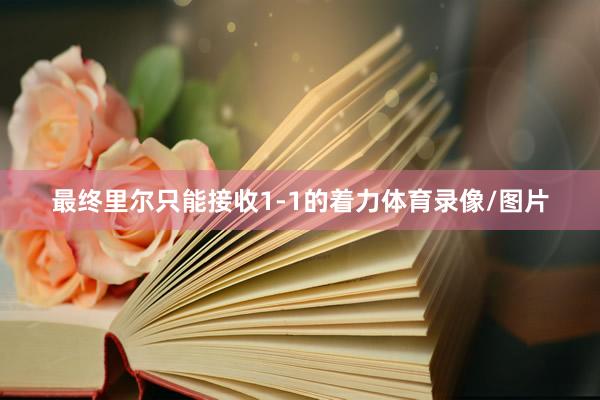 最终里尔只能接收1-1的着力体育录像/图片