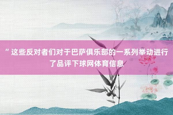 ”这些反对者们对于巴萨俱乐部的一系列举动进行了品评下球网体育信息