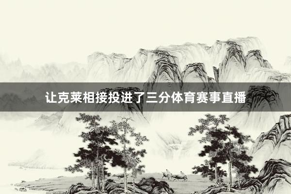 让克莱相接投进了三分体育赛事直播