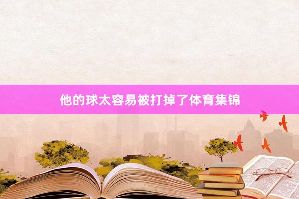 他的球太容易被打掉了体育集锦