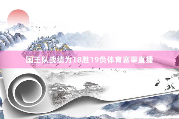 国王队战绩为18胜19负体育赛事直播