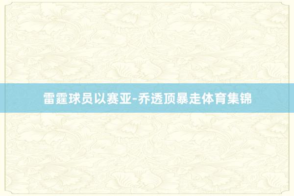 雷霆球员以赛亚-乔透顶暴走体育集锦