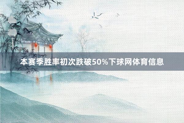 本赛季胜率初次跌破50%下球网体育信息