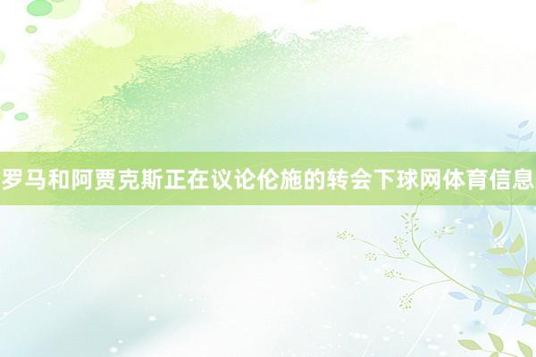 罗马和阿贾克斯正在议论伦施的转会下球网体育信息