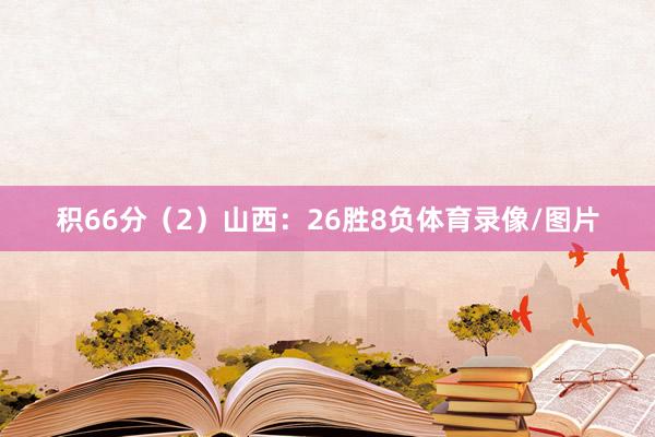 积66分（2）山西：26胜8负体育录像/图片