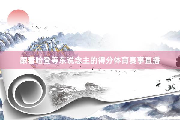跟着哈登等东说念主的得分体育赛事直播