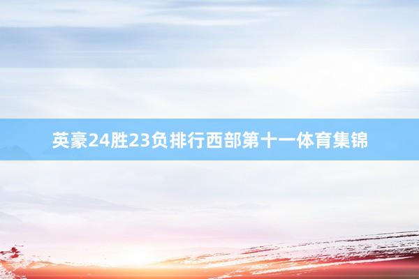 英豪24胜23负排行西部第十一体育集锦