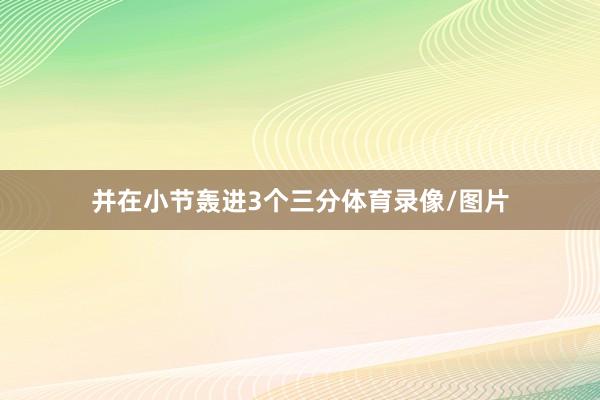 并在小节轰进3个三分体育录像/图片