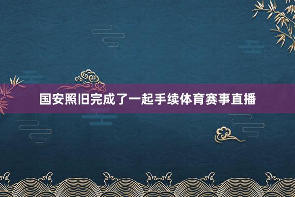 国安照旧完成了一起手续体育赛事直播