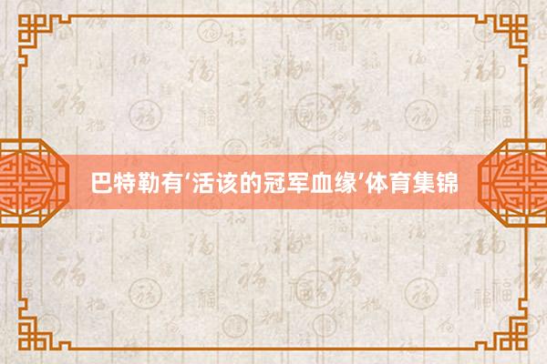 巴特勒有‘活该的冠军血缘’体育集锦