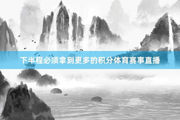 下半程必须拿到更多的积分体育赛事直播