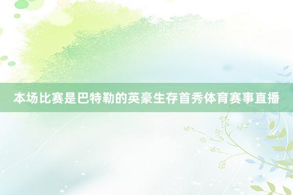 本场比赛是巴特勒的英豪生存首秀体育赛事直播
