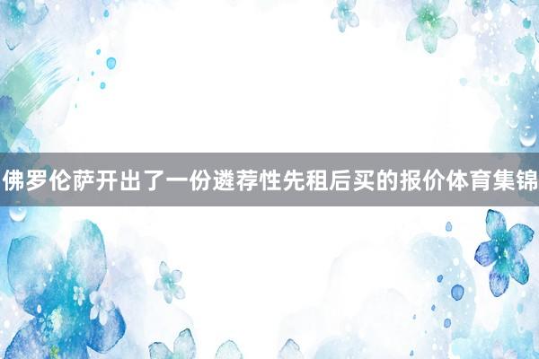 佛罗伦萨开出了一份遴荐性先租后买的报价体育集锦