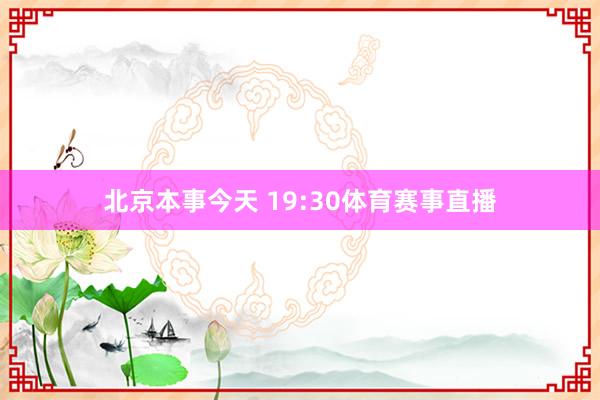 北京本事今天 19:30体育赛事直播