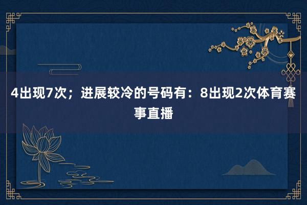 4出现7次；进展较冷的号码有：8出现2次体育赛事直播
