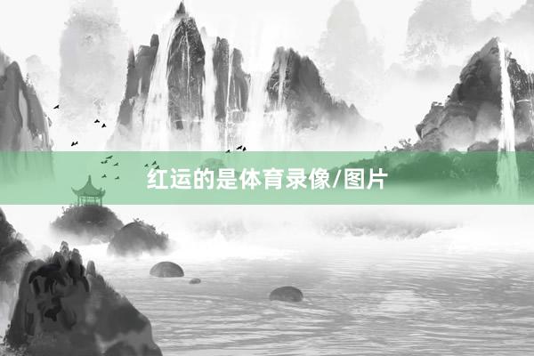 红运的是体育录像/图片